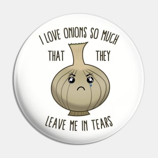 I Love Onions So Much That They Leave Me In Tears Pin