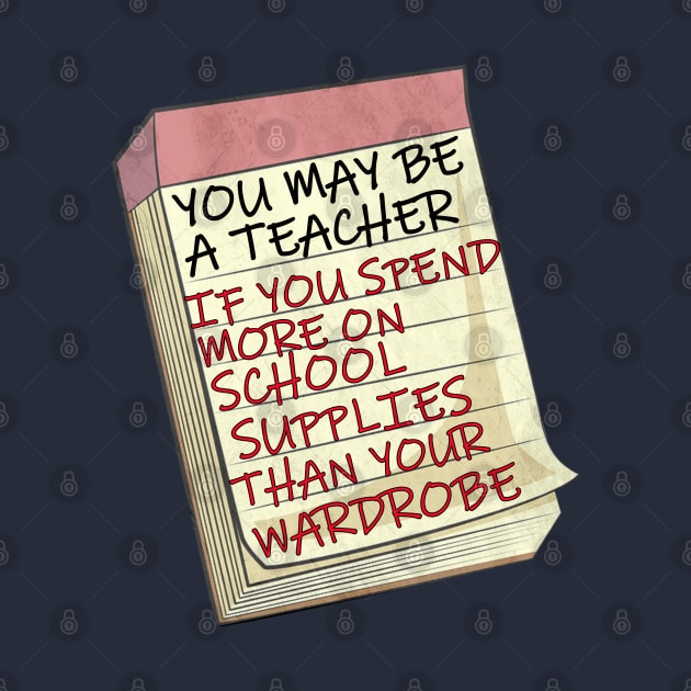 Funny Teacher  Quote, You May Be A Teacher If...Funny saying, You may be a teacher if you spend more on school supplies than you do your wardrobe by tamdevo1