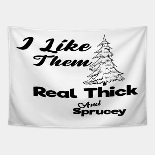 I Like Them Real Thick And Sprucey Tapestry