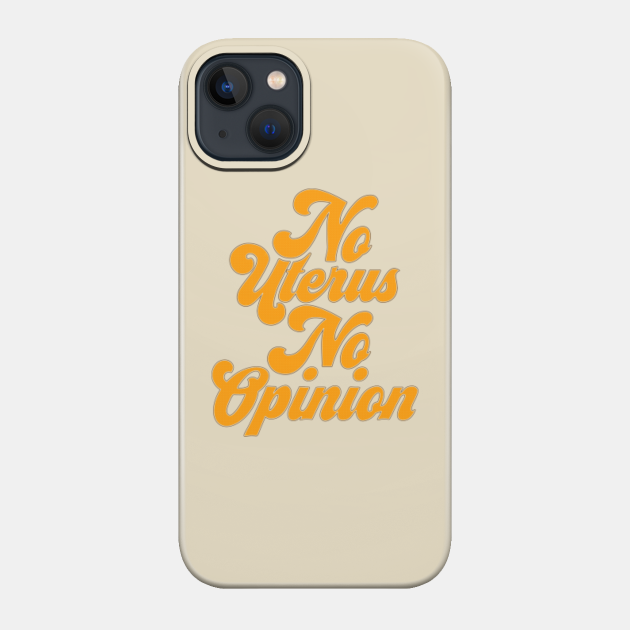 No Uterus No Opinion - Friends - Phone Case