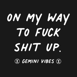 On my way to fuck shit up Gemini quote quotes zodiac astrology signs horoscope T-Shirt