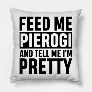 Feed Me Pierogi And Tell Me I'm Pretty Funny Polish Food Gift Pillow