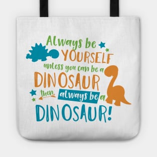 Always Be Yourself Unless You Can Be A Dinosaur Tote