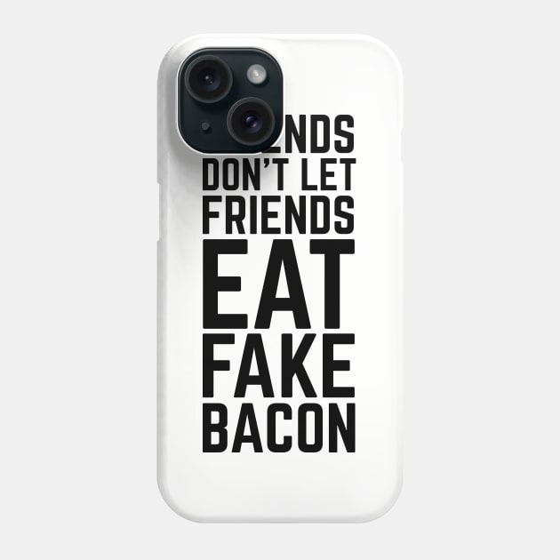 Friends Don't Let Friends Eat Fake Bacon | For Bacon Lovers Phone Case by HungryDinoDesign