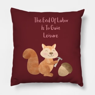 The end of Labor is to gain Leisure - Happy Squirrel and the chestnut - Happy Labor Day Pillow