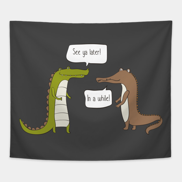 See Ya Later Alligator In A While Crocodile Gift For Kids Tapestry Teepublic