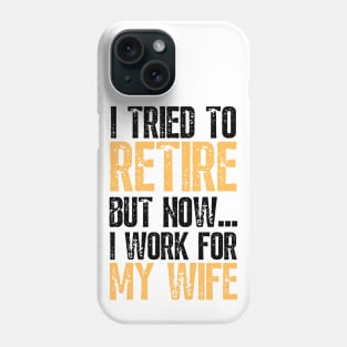 i tried to retire but now i work for my wife Funny Retirement Phone Case