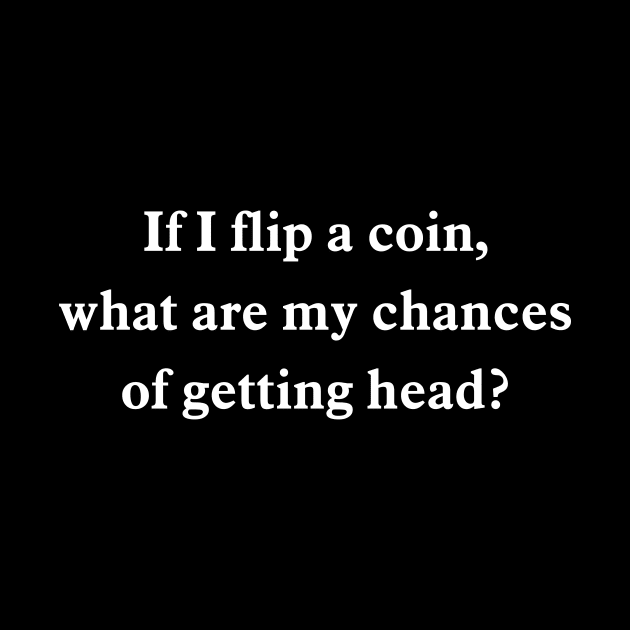 If I flip a coin, what are my chances of getting head? by Pikalaolamotor