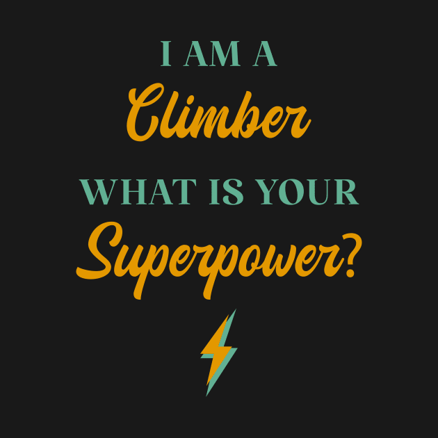 I am A Climber What Is Your Superpower? by ChicGraphix