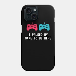 I Paused My Game To Be Here. Phone Case