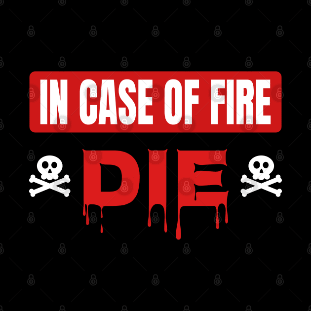 In Case Of Fire Die by Axiomfox