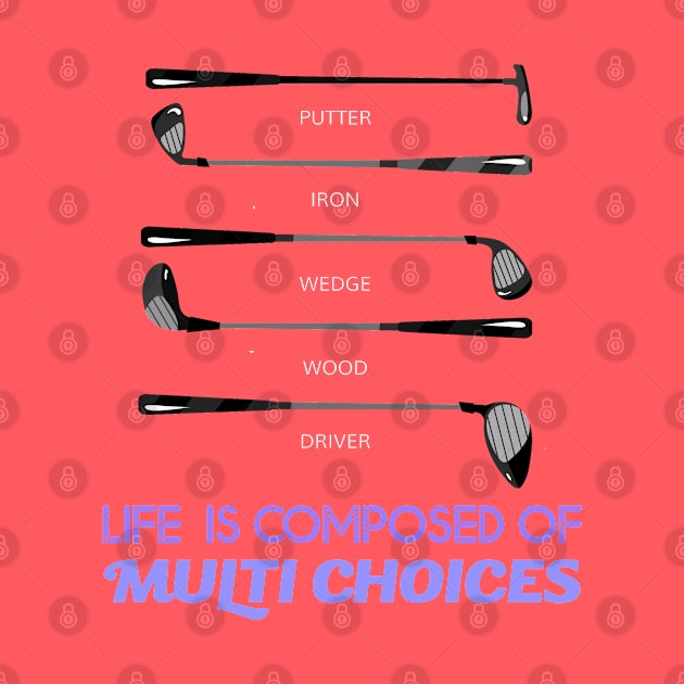 Life is composed of Multi Choices Golf Club by Howtotails