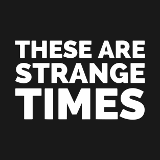 These Are Strange Times T-Shirt