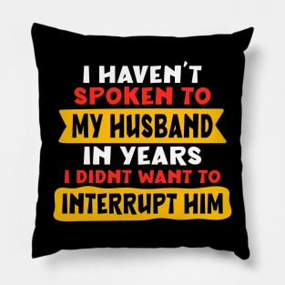 I haven’t spoken to my husband in years. I didn’t want to interrupt him Pillow