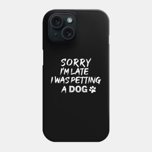 SORRY I'M LATE I WAS PETTING A CUTE DOG Phone Case