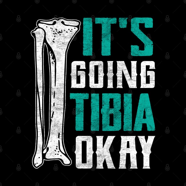 It's Going Tibia Okay Funny Broken Leg Surgery Recovery by Boneworkshop