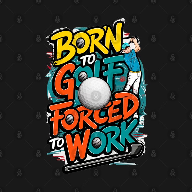 Born To golf Forced to work | Funny Golf Lover by T-shirt US