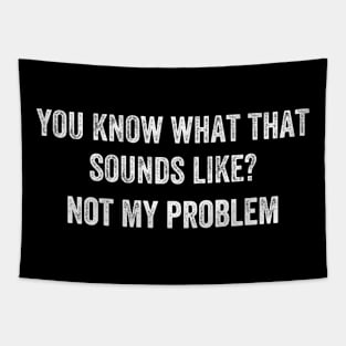 You Know What That Sounds Like Not My Problem Tapestry