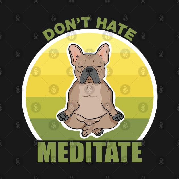 Don't Hate, Meditate- French Bulldog by Issacart