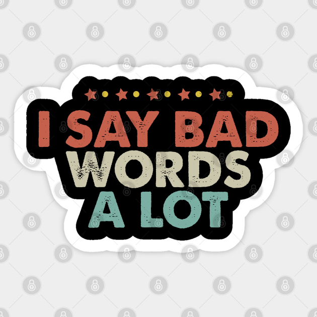 I Say Bad Words a Lot - I Say Bad Words A Lot - Sticker