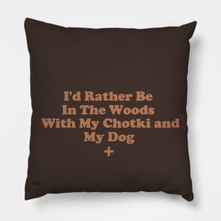 I'd Rather Be In The Woods With My Chotki And My Dog Pillow