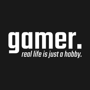 Gamer Real Life is just a Hobby T-Shirt