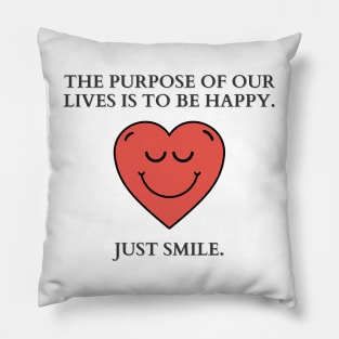 Just Smile | The purpose of our lives is to be happy Pillow