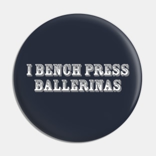 I Bench Press Ballerinas Pin