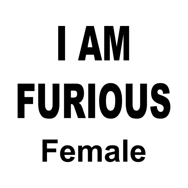 I AM FURIOUS FEMALE by TheCosmicTradingPost