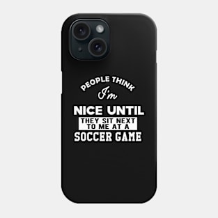 Soccer Game - People think I'm nice until They sit next to me Phone Case