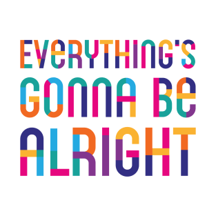 Everything's Gonna Be Alright T-Shirt