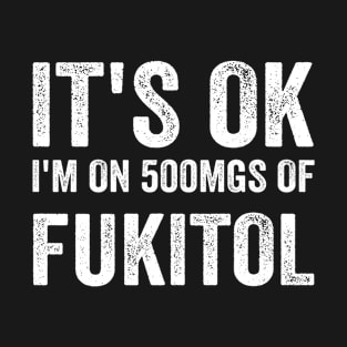 It's OK I'm On 500mgs Of Fukitol - White Style T-Shirt