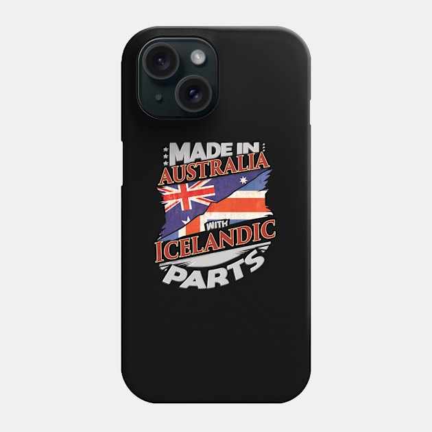 Made In Australia With Icelandic Parts - Gift for Icelandic From Iceland Phone Case by Country Flags