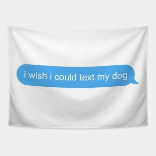 I wish I could text my dog Tapestry