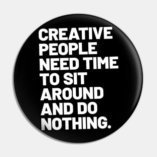 Creative people need time to sit around and do nothing Pin