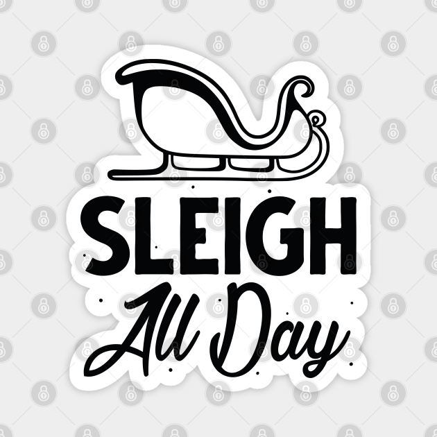 Sleigh All Day Sleigh All Day TeePublic