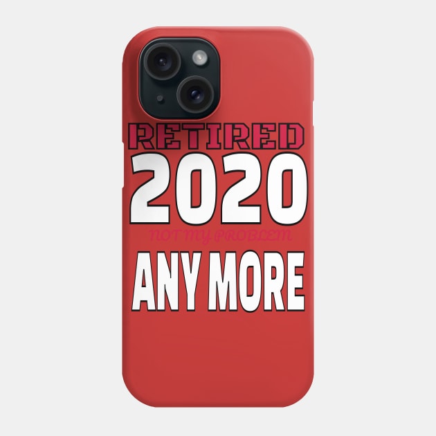 Retired 2020 Shirt Not My Problem Anymore Retirement Gift Phone Case by we4you