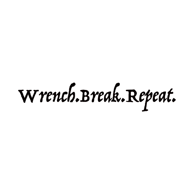 Wrench Break Repeat by sfuller92