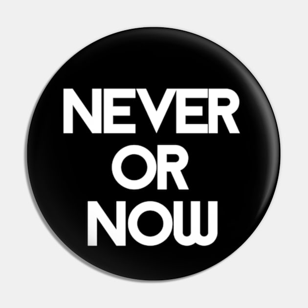 never or now Pin by coralwire