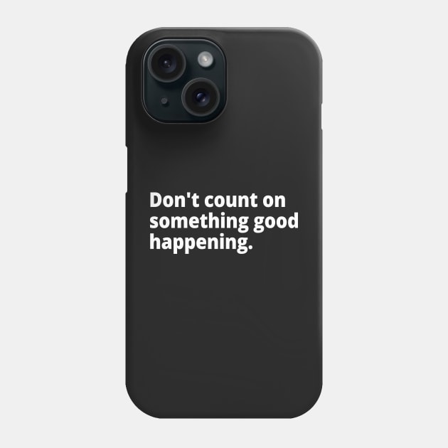 Don't count on something good happening. Phone Case by WittyChest