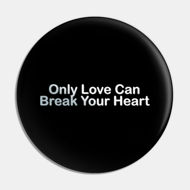 Only Love Can Break Your Heart Pin by Rooscsbresundae