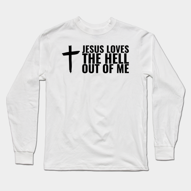 jesus loves the hell out of me shirt