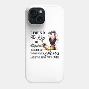 Horse I Found The Key To Happiness Surround Yourself With Horses And Stay Away From Idiots Phone Case
