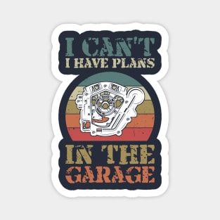 i cant i have plans in the garage Magnet