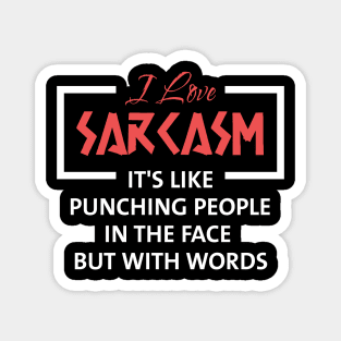 I Love Sarcasm It's Like Punching People in The Face but With Words Magnet