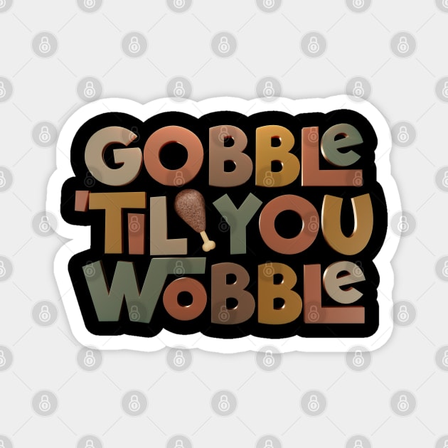 Gobble 'Til You Wobble 3D Magnet by DanielLiamGill