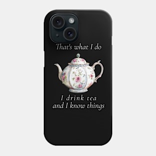 That's What I Do I Drink Tea And I Know Things Funny Quote Phone Case