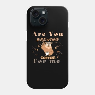 Are You Brewing Coffee For Me  29 Phone Case