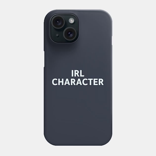 IRL Character Phone Case by SillyQuotes