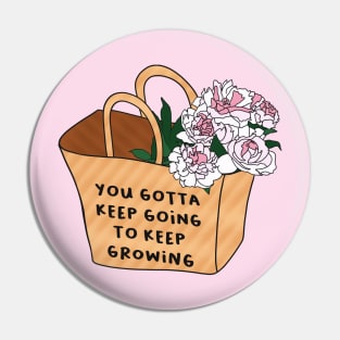 You gotta keep going to keep growing Pin